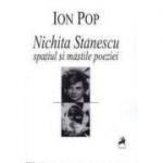 Nichita Stanescu. Spatiul si Mastile Poeziei - Ion Pop