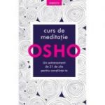 Osho. Curs de meditatie. Un antrenament de 21 de zile pentru constiinta