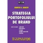 Strategia portofoliului de brand. Cum sa creezi relevanta, diferentiere, energie, parghii comerciale si claritate - David A. Aaker