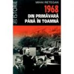 1968 din primavara pana in toamna (editie de buzunar) - Mihai Retegan