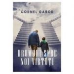 Drumuri spre noi virtuti - Cornel Gabor