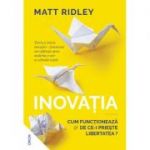 Inovatia. Cum functioneaza si de ce-i prieste libertatea? - Matt Ridley