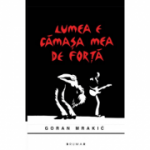 Lumea e camasa mea de forta - Goran Mrakic