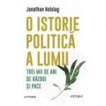 O istorie politica a lumii. Trei mii de ani de razboi si pace - Jonathan Holslag