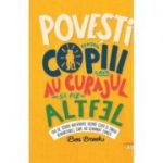 Povesti pentru copiii care au curajul sa fie altfel - Ben Brooks