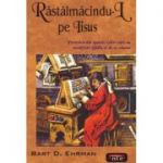 Rastalmacindu-l pe Iisus - Bart D. Ehrman