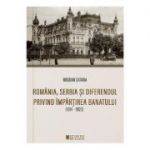 Romania, Serbia si diferendul privind impartirea Banatului - Bogdan Catana