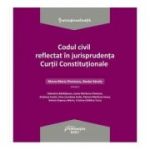 Codul civil reflectat in jurisprudenta Curtii Constitutionale - Ed. coord. Mona Maria Pivniceru, Karoly Benke