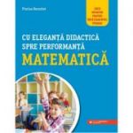 Cu eleganta didactica spre performanta matematica. Ghid novator pentru invatamantul primar - Florin Berechet