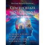 Cum lucreaza mintea umana - W. W. Atkinson