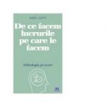 De ce facem lucrurile pe care le facem. Psihologia pe scurt - Joel Levy