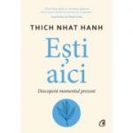 Esti aici. Descopera momentul prezent - Thich Nhat Hanh