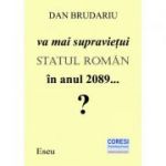 Va mai supravietui statul roman in anul 2089...? Eseu - Dan Brudariu