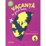 Vacanta in jurul lumii. Matematica, clasa a 5-a - Felicia Sandulescu