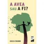 A AVEA sau A FI? - Erich Fromm. Traducere de Octavian Cocos