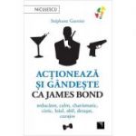 Actioneaza si gandeste ca James Bond. Seducator, calm, charismatic, cinic, loial, abil, detasat, curajos - Stephane Garnier