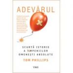 Adevarul. Scurta istorie a tampeniilor omenesti absolute - Tom Phillips