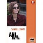 Ani de piatra - Carmelia Leonte