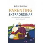 Parenting extraordinar. Un ghid esential pentru parenting si educatie acasa - Eloise Rickman