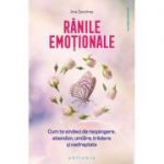 Ranile emotionale. Cum te vindeci de respingere, abandon, umilire, tradare si nedreptate - Ana Sandrea