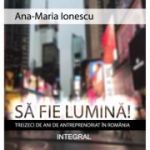 Sa fie lumina! Treizeci de ani de antreprenoriat in Romania - Ana-Maria Ionescu