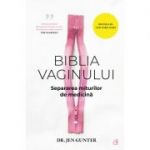 Biblia vaginului. Separarea miturilor de medicina - Dr. Jen Gunter