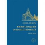 Blande jazzografii de Scoala Transilvana. Antologie de autor (1970-2020) - Virgil Mihaiu