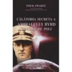 Calatoria secreta a amiralului Byrd dincolo de poli - Tim Swartz