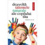 Dezvolta talentele naturale ale copilului tau - Andrew Fuller