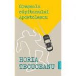 Greseala capitanului Apostolescu - Horia Tecuceanu