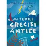 Miturile Greciei antice - Roger Lancelyn Green