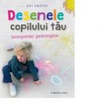 Desenele copilului tau. Interpretari psihologice - Evi Crotti