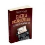 Estetica inconstientului: eseuri de psihanaliza - Daniela Luca