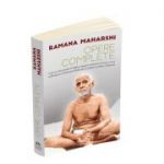 Opere complete - Cele mai importante invataturi despre realizarea Sinelui scrise de Bhagavan Sri Ramana Maharshi si editate de Arthur Osborne