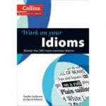 Work on Your… - Idioms B1-C2. Master the 300 most common idioms - Sandra Anderson, Cheryl Peltere