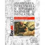 Asamblarea, intretinerea si repararea masinilor si instalatiilor. Manual pentru clasa a 12-a - Aurel Ciocarlea Vasilescu, Mariana Constantin