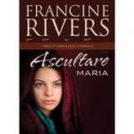 Ascultare. Maria - Francine Rivers