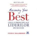 Becoming your Best. Cele 12 principii ale liderilor de succes - Steven R. Shallenberger