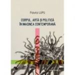 Corpul, arta si politica in imaginea contemporana - Flavia Lungu