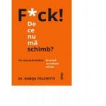 F*ck! De ce nu ma schimb?. Un neurocercetator iti arata ce trebuie sa faci - Dr. Gabija Toleikyte