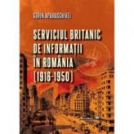 Serviciul britanic de informatii in Romania (1916-1950) - Sorin Aparaschivei