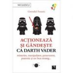 Actioneaza si gandeste ca Darth Vader. Misterios, manipulator, perseverent, puternic si un bun strateg... - Gwendal Fossois