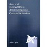 Aspecte ale spiritualitatii in arta contemporana. Conceptul de numinos - Mihai Ciplea