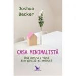 Casa minimalista. Ghid pentru o viata bine gandita si ordonata - Joshua Becker