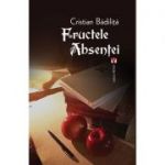 Fructele absentei. Editia a doua - Cristian Badilita