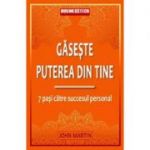 Gaseste puterea din tine. 7 pasi catre succesul personal - John Martin