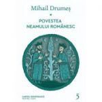 Povestea neamului romanesc. Volumul 5 - Mihail Drumes