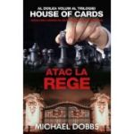 Atac la rege (vol. 2 al trilogiei House of Cards) - Michael Dobbs