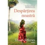 Despartirea noastra - Dinah Jefferies