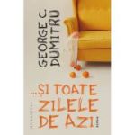 …si toate zilele de azi - George C. Dumitru